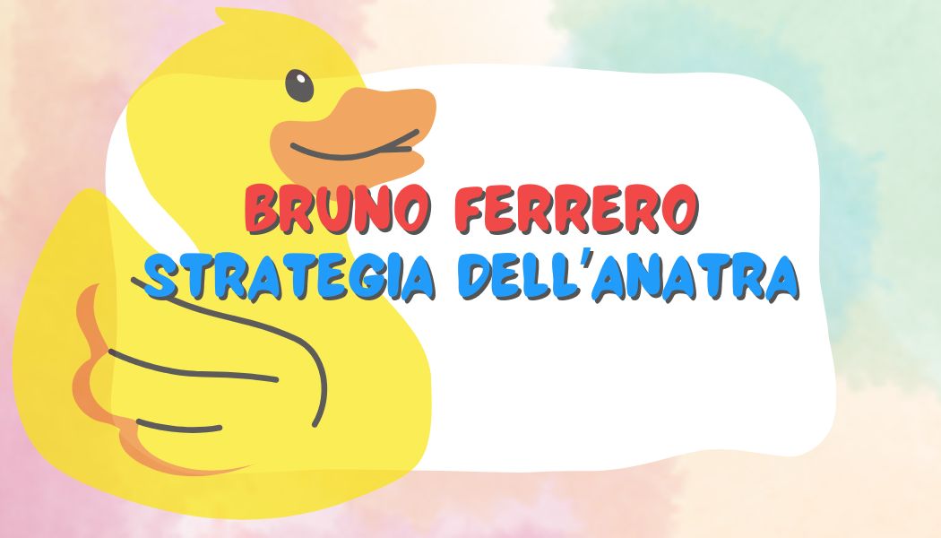 Bruno Ferrero: Strategia dell’anatra Bruno Ferrero: Strategia dell’anatra